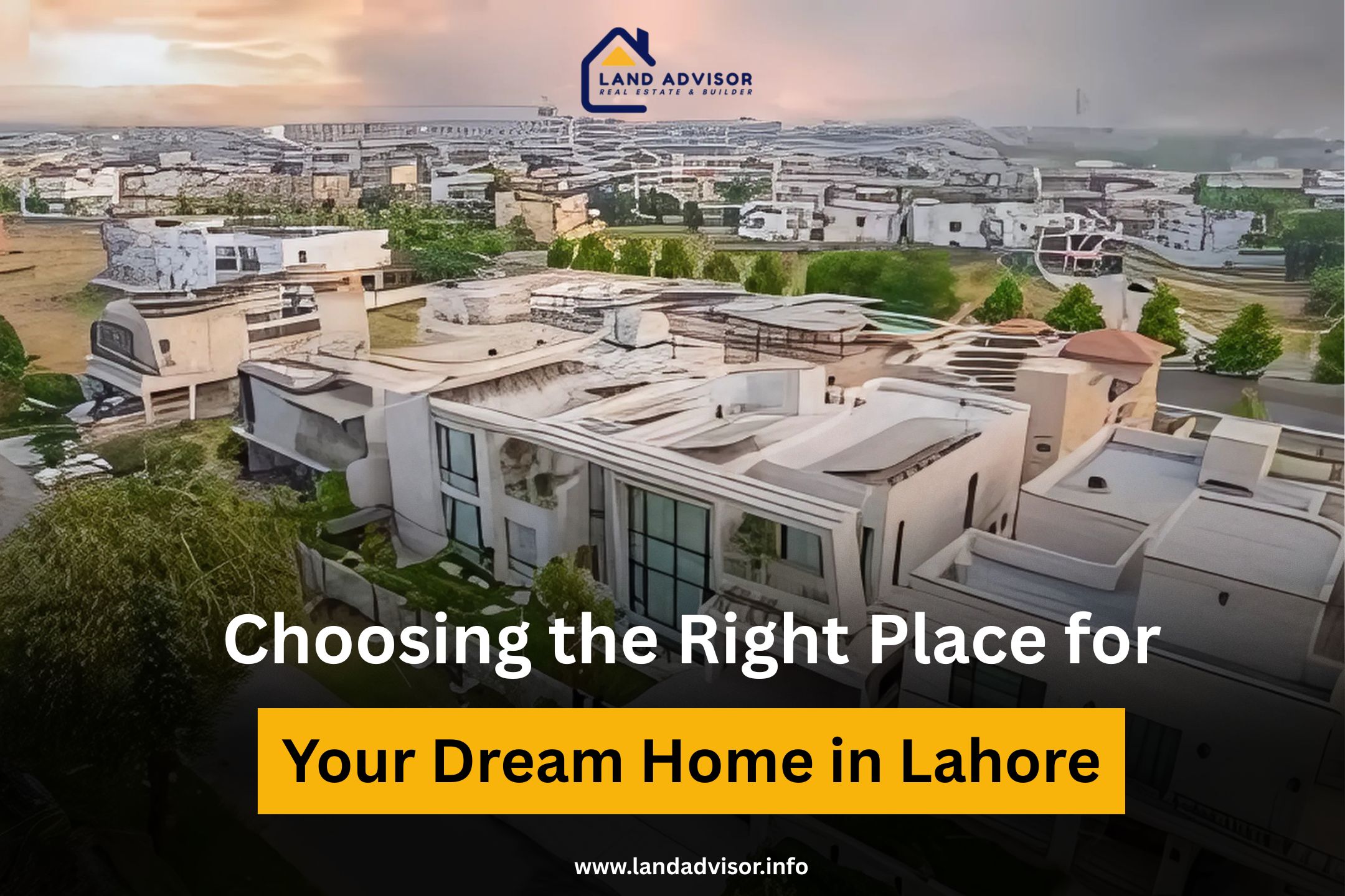Why Location Matters: Choosing the Right Place for Your Dream Home in Lahore