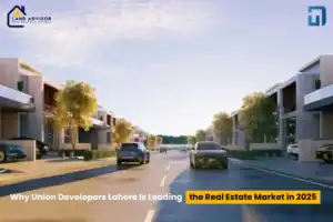 Why Union Developers Lahore Is Leading the Real Estate Market-Land Advisor