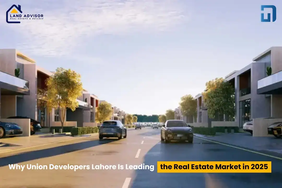 Why Union Developers Lahore Is Leading the Real Estate Market-Land Advisor